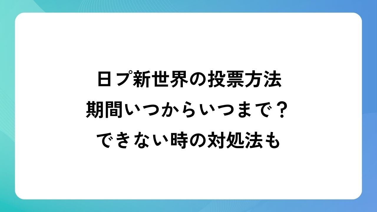 【日プ新世界の投票方法】期間いつからいつまで？できない時の対処法も