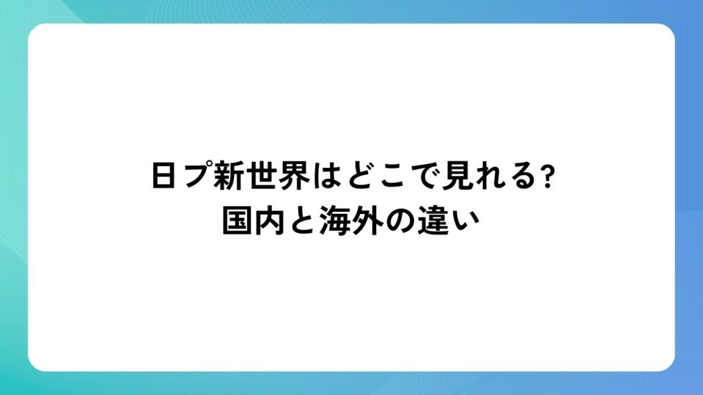 日プ新世界はどこで見れる?国内と海外の違い