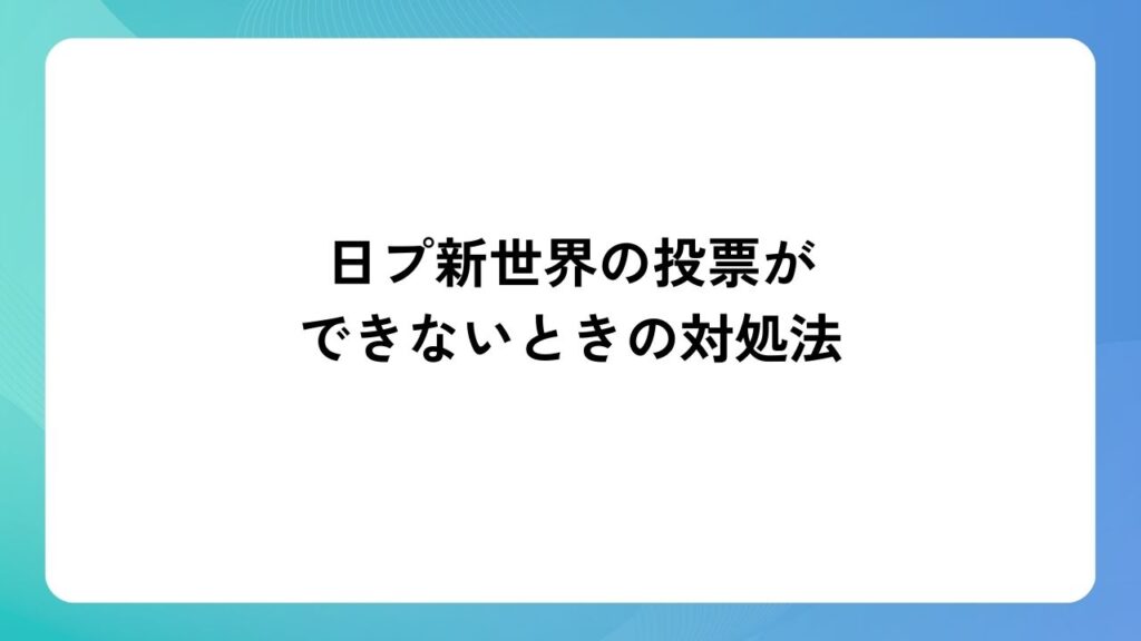 日プ新世界の投票ができないときの対処法